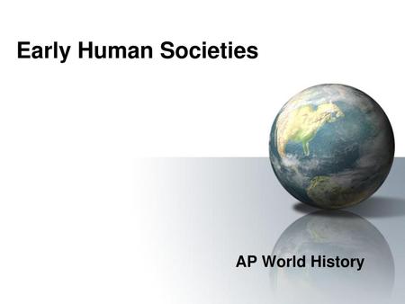 Early Human Societies AP World History.