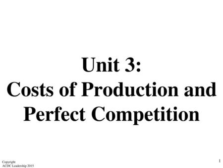 Unit 3: Costs of Production and Perfect Competition