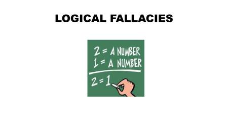 LOGICAL FALLACIES.