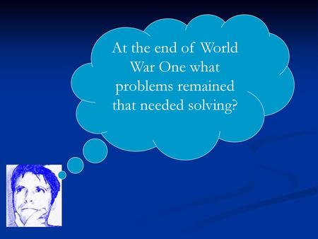 Problem, problems! Here are some of the problems facing world leaders at the end of WWI. What advice would you offer them? 1. Who should pay for the destruction?