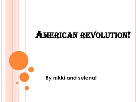 American revolution! By nikki and selena!.