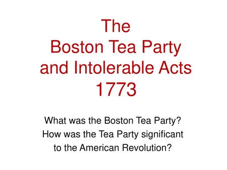 The Boston Tea Party and Intolerable Acts 1773