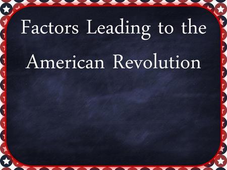 Factors Leading to the American Revolution