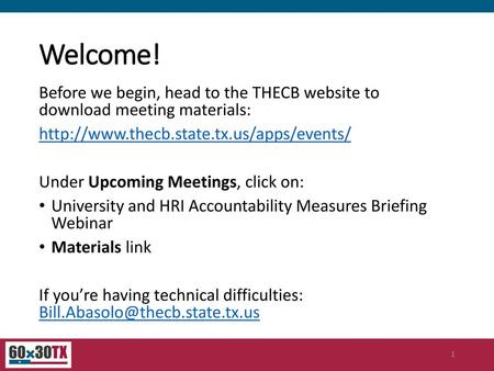 Welcome! Before we begin, head to the THECB website to download meeting materials: http://www.thecb.state.tx.us/apps/events/ Under Upcoming Meetings,