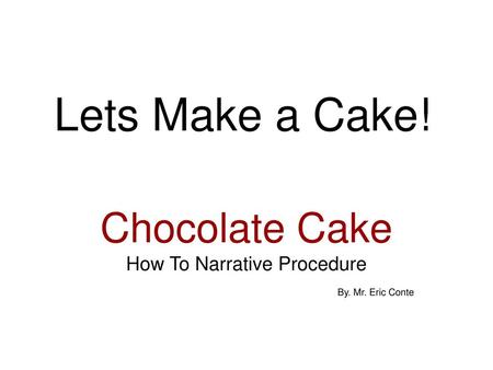 Chocolate Cake How To Narrative Procedure By. Mr. Eric Conte