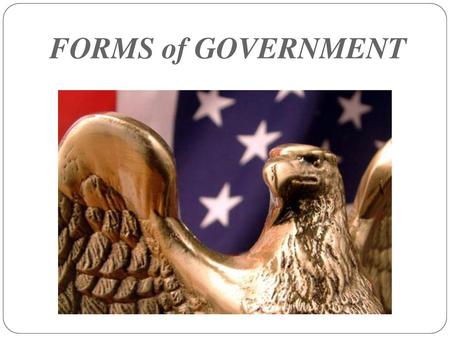 FORMS of GOVERNMENT.