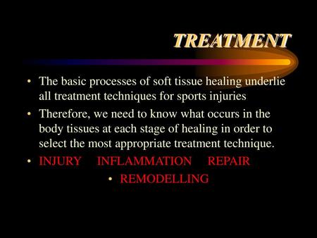 TREATMENT The basic processes of soft tissue healing underlie all treatment techniques for sports injuries Therefore, we need to know what occurs in the.