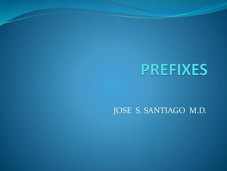 PREFIXES JOSE S. SANTIAGO M.D..