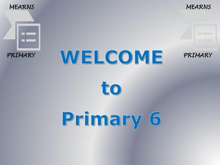 MEARNS PRIMARY MEARNS PRIMARY WELCOME to Primary 6.