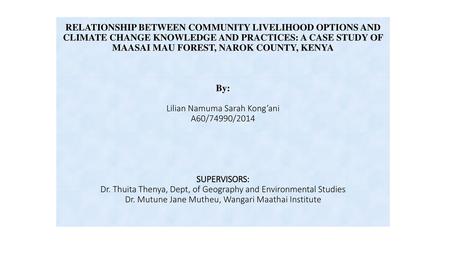 RELATIONSHIP BETWEEN COMMUNITY LIVELIHOOD OPTIONS AND CLIMATE CHANGE KNOWLEDGE AND PRACTICES: A CASE STUDY OF MAASAI MAU FOREST, NAROK COUNTY, KENYA.