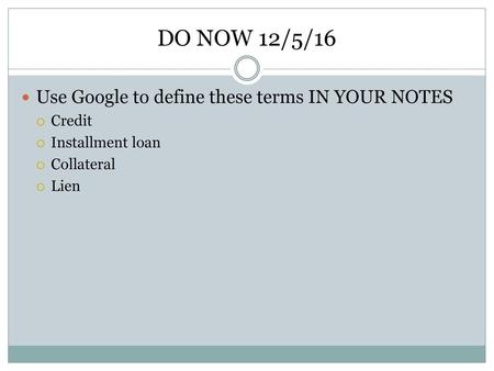 DO NOW 12/5/16 Use Google to define these terms IN YOUR NOTES Credit