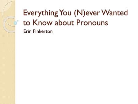 Everything You (N)ever Wanted to Know about Pronouns