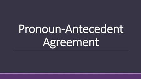 Pronoun-Antecedent Agreement