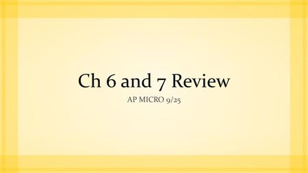 Ch 6 and 7 Review Ap Micro 9/25.