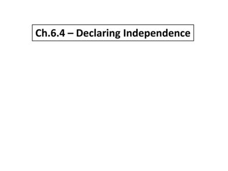 Ch.6.4 – Declaring Independence