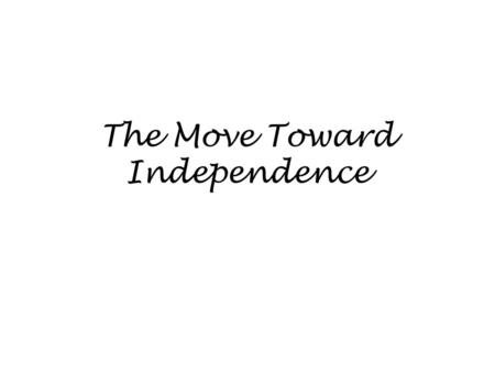 The Move Toward Independence