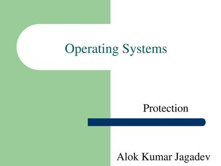 Operating Systems Protection Alok Kumar Jagadev.