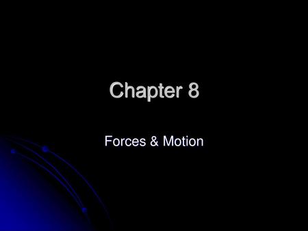 Chapter 8 Forces & Motion.