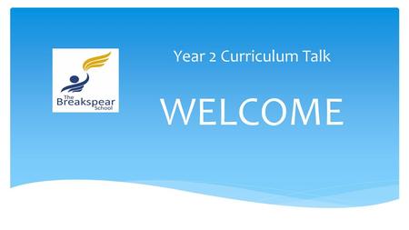 Year 2 Curriculum Talk WELCOME