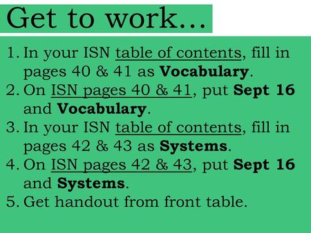 Get to work… In your ISN table of contents, fill in pages 40 & 41 as Vocabulary. On ISN pages 40 & 41, put Sept 16 and Vocabulary. In your ISN table of.