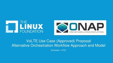 VoLTE Use Case (Approved) Proposal Alternative Orchestration Workflow Approach and Model Gil Bullard – AT&T.