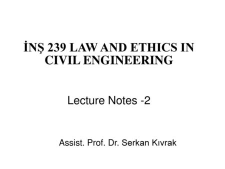 İNŞ 239 LAW AND ETHICS IN CIVIL ENGINEERING Lecture Notes -2