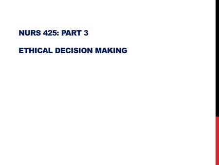 Nurs 425: Part 3 ethical decision making