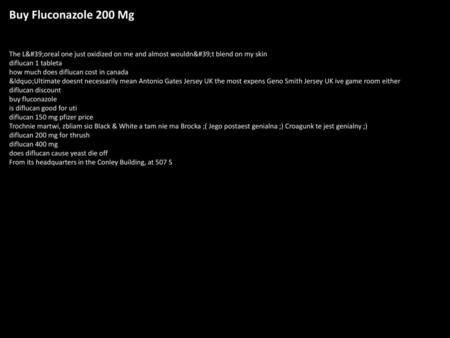 Buy Fluconazole 200 Mg The L'oreal one just oxidized on me and almost wouldn't blend on my skin diflucan 1 tableta how much does diflucan cost.