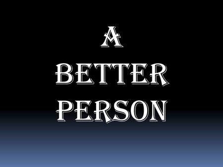 A Better Person.