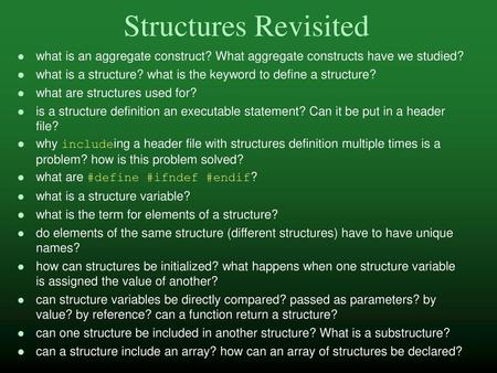 Structures Revisited what is an aggregate construct? What aggregate constructs have we studied? what is a structure? what is the keyword to define a structure?