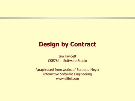 Design by Contract Jim Fawcett CSE784 – Software Studio