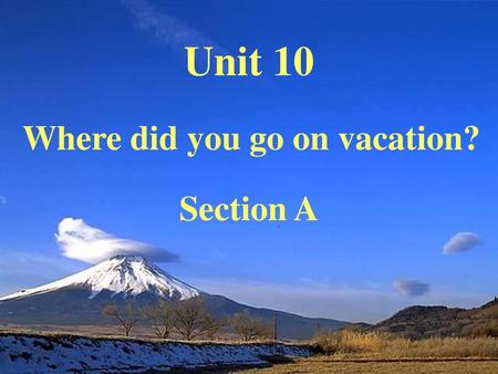 Unit 10 Where did you go on vacation? Section A