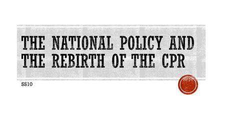 The National Policy and the Rebirth of the CPR