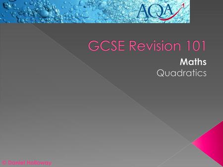 GCSE Revision 101 Maths Quadratics © Daniel Holloway.