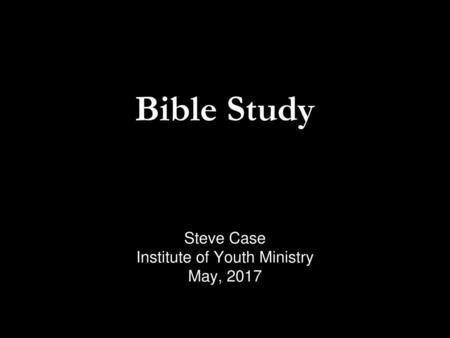 Steve Case Institute of Youth Ministry May, 2017