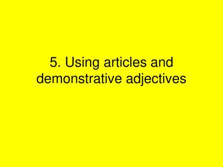 5. Using articles and demonstrative adjectives