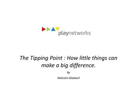 The Tipping Point : How little things can make a big difference.