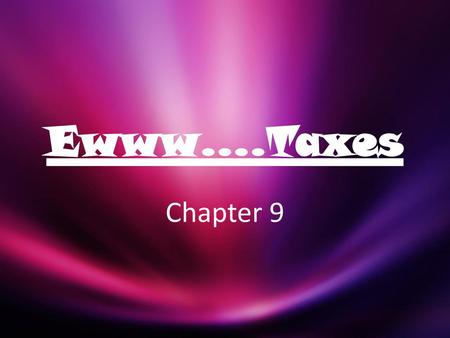 Ewww….Taxes Chapter 9.