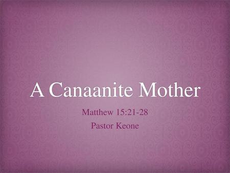 Matthew 15:21-28 Pastor Keone