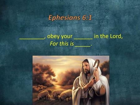 ________, obey your ______ in the Lord,