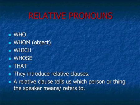 RELATIVE PRONOUNS WHO WHOM (object) WHICH WHOSE THAT