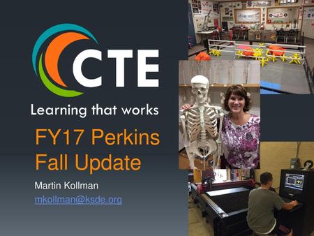 Martin Kollman mkollman@ksde.org FY17 Perkins Fall Update Martin Kollman mkollman@ksde.org.