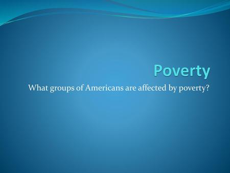 What groups of Americans are affected by poverty?