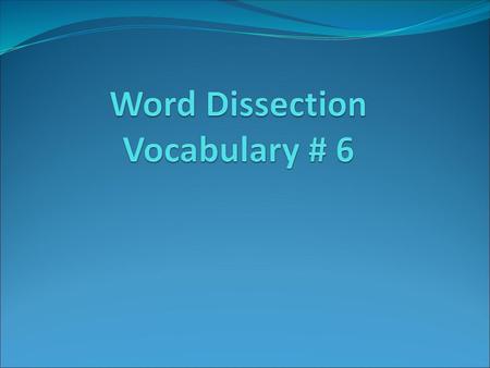 Word Dissection Vocabulary # 6