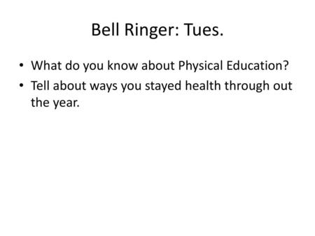 Bell Ringer: Tues. What do you know about Physical Education?