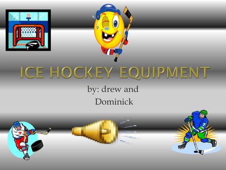 Ice hockey equipment by: drew and Dominick.