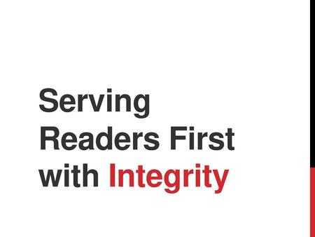 Serving Readers First with Integrity