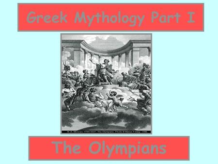 Greek Mythology Part I The Olympians.