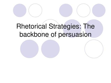 Rhetorical Strategies: The backbone of persuasion