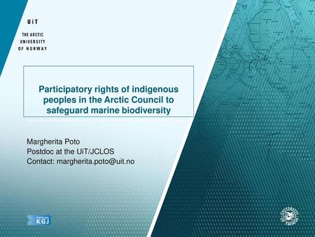 Participatory rights of indigenous peoples in the Arctic Council to safeguard marine biodiversity Margherita Poto Postdoc at the UiT/JCLOS Contact: margherita.poto@uit.no.